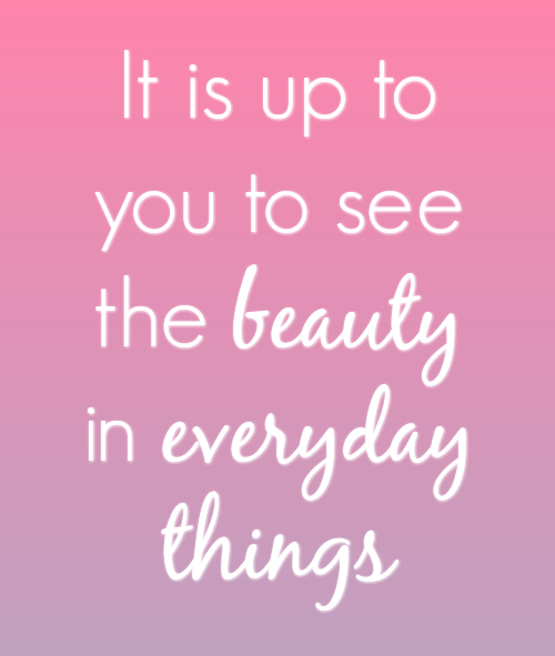 Beauty In Everyday Things Quote